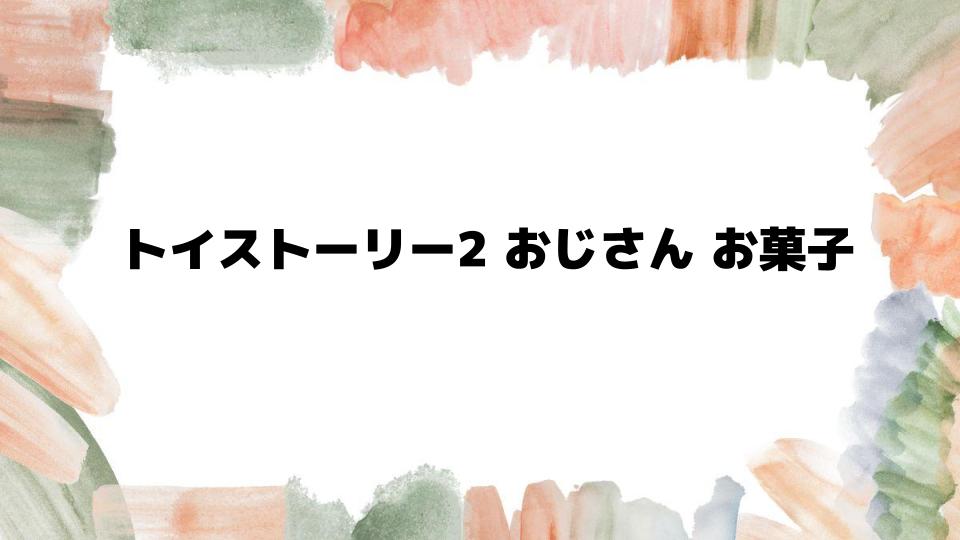 トイストーリー2おじさんお菓子の秘密